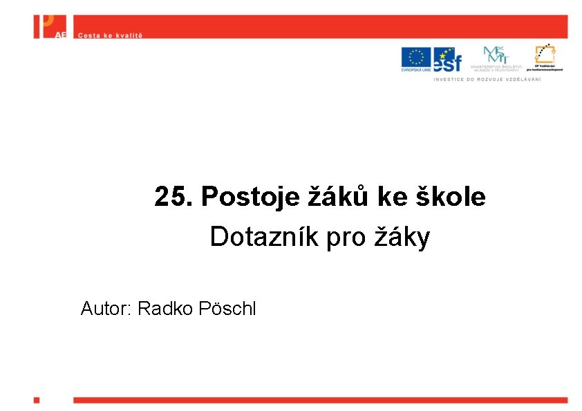 25. Postoje žáků ke škole Dotazník pro žáky Autor: Radko Pöschl 