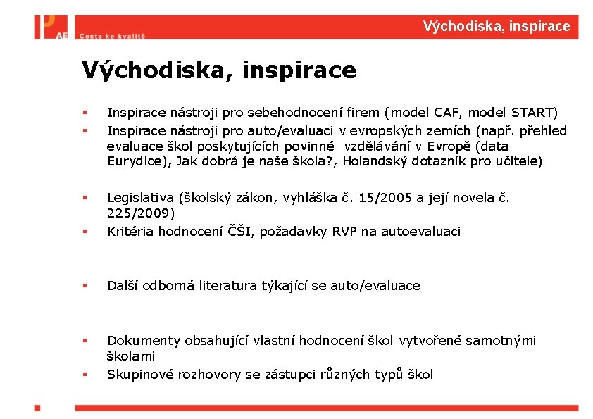 Východiska, inspirace § § Inspirace nástroji pro sebehodnocení firem (model CAF, model START) Inspirace