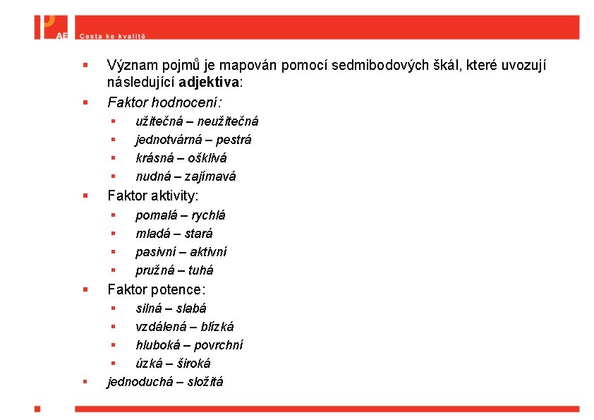 § § Význam pojmů je mapován pomocí sedmibodových škál, které uvozují následující adjektiva: Faktor