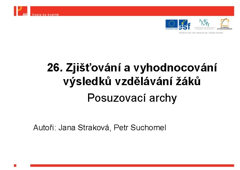 26. Zjišťování a vyhodnocování výsledků vzdělávání žáků Posuzovací archy Autoři: Jana Straková, Petr Suchomel