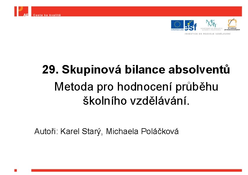 29. Skupinová bilance absolventů Metoda pro hodnocení průběhu školního vzdělávání. Autoři: Karel Starý, Michaela