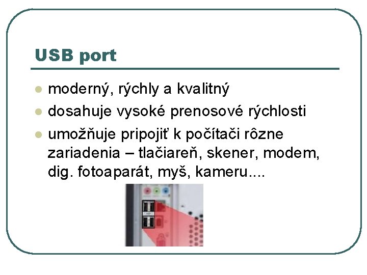 USB port l l l moderný, rýchly a kvalitný dosahuje vysoké prenosové rýchlosti umožňuje USB port l l l moderný, rýchly a kvalitný dosahuje vysoké prenosové rýchlosti umožňuje