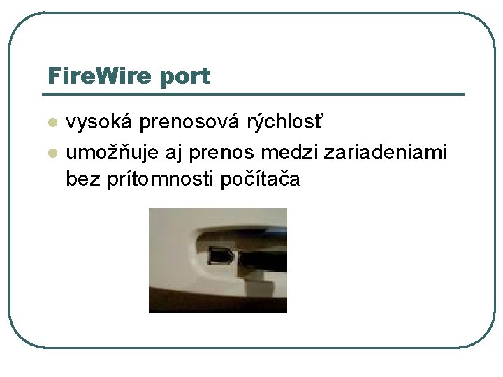 Fire. Wire port l l vysoká prenosová rýchlosť umožňuje aj prenos medzi zariadeniami bez