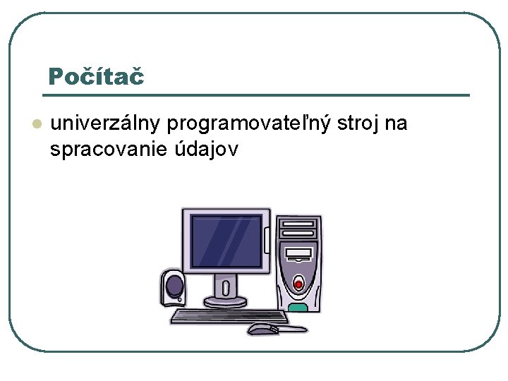 Počítač l univerzálny programovateľný stroj na spracovanie údajov 