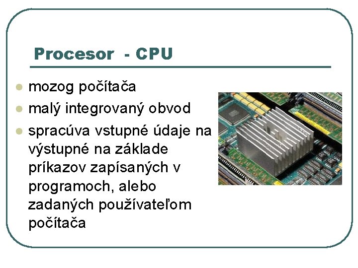 Procesor - CPU l l l mozog počítača malý integrovaný obvod spracúva vstupné údaje