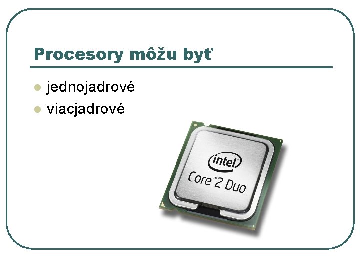 Procesory môžu byť l l jednojadrové viacjadrové Procesory môžu byť l l jednojadrové viacjadrové