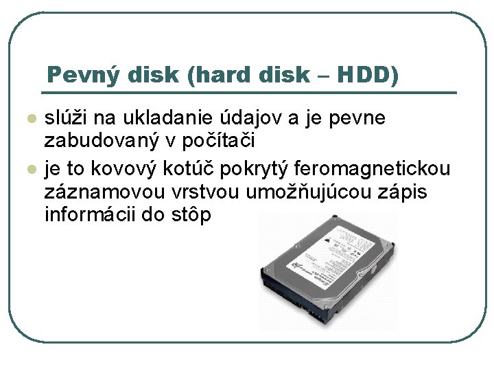 Pevný disk (hard disk – HDD) l l slúži na ukladanie údajov a je Pevný disk (hard disk – HDD) l l slúži na ukladanie údajov a je