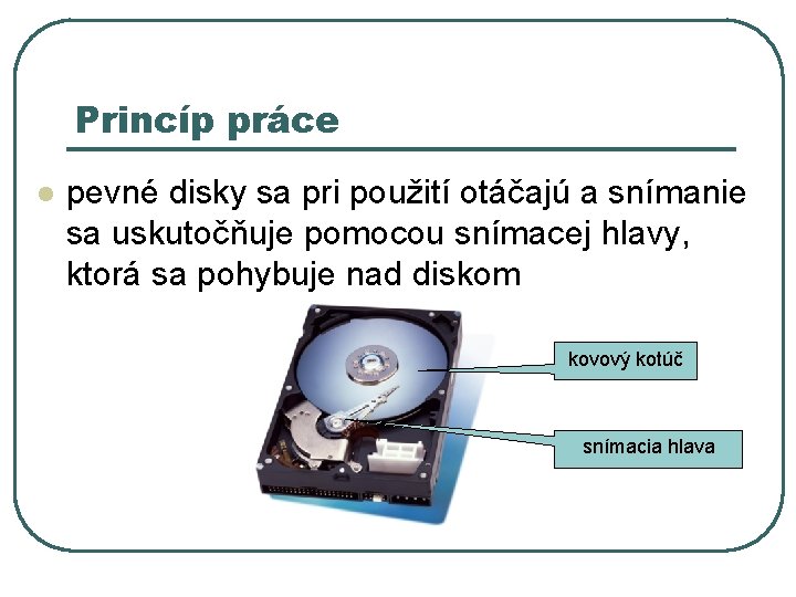 Princíp práce l pevné disky sa pri použití otáčajú a snímanie sa uskutočňuje pomocou