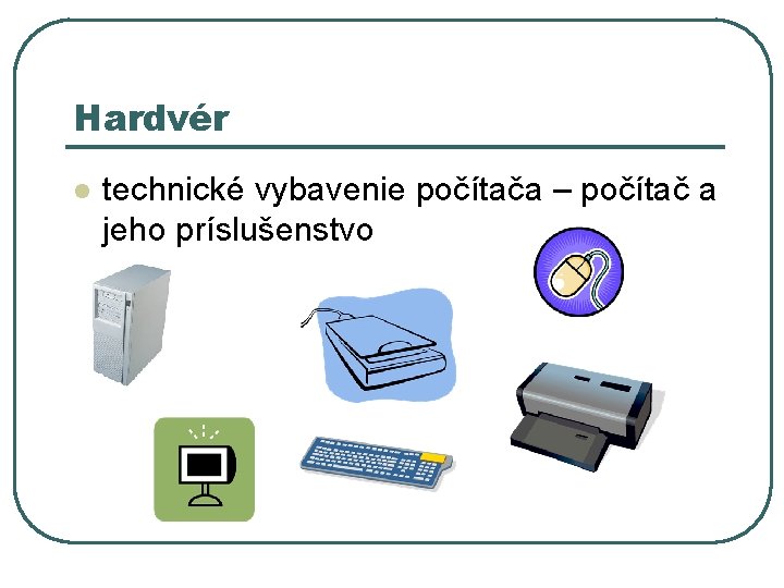 Hardvér l technické vybavenie počítača – počítač a jeho príslušenstvo 