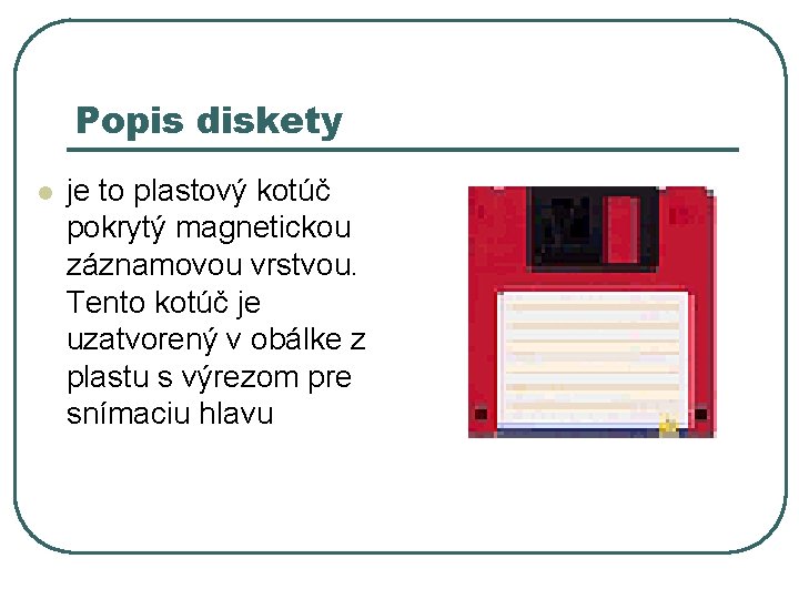 Popis diskety l je to plastový kotúč pokrytý magnetickou záznamovou vrstvou. Tento kotúč je