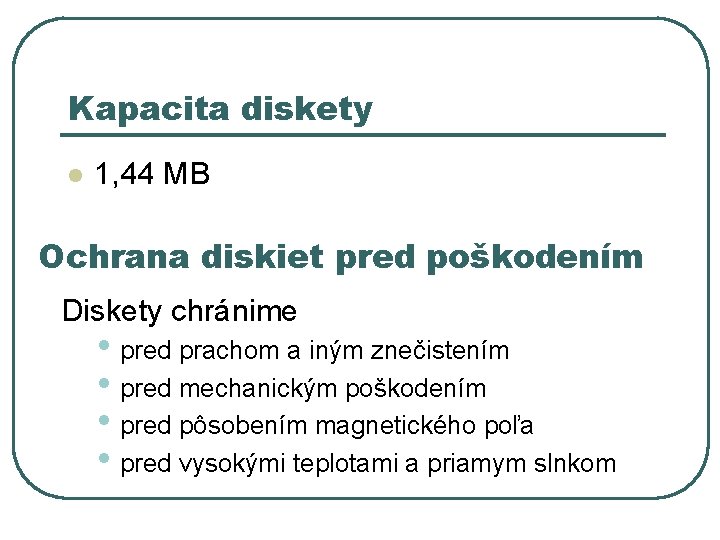 Kapacita diskety l 1, 44 MB Ochrana diskiet pred poškodením Diskety chránime • pred