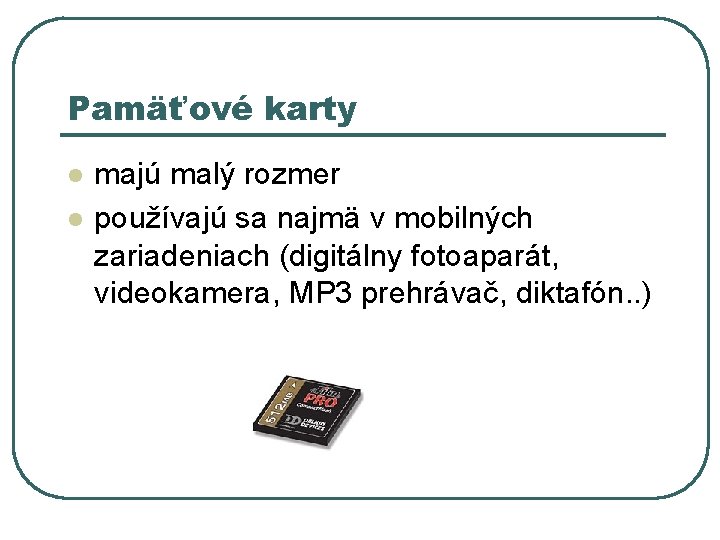 Pamäťové karty l l majú malý rozmer používajú sa najmä v mobilných zariadeniach (digitálny