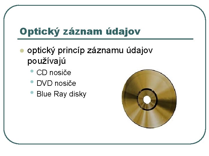 Optický záznam údajov l optický princíp záznamu údajov používajú • CD nosiče • DVD