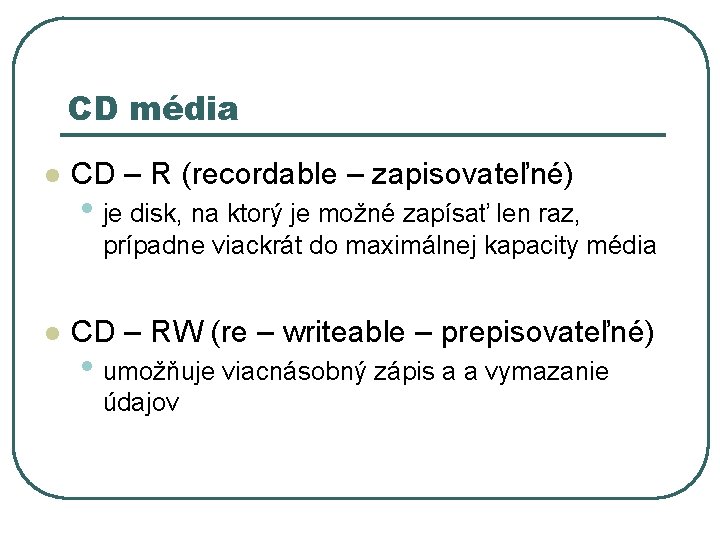 CD média l CD – R (recordable – zapisovateľné) • je disk, na ktorý