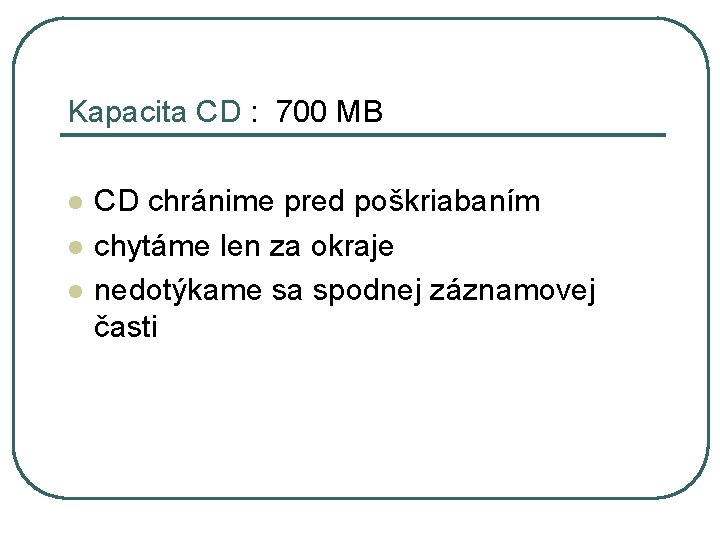 Kapacita CD : 700 MB l l l CD chránime pred poškriabaním chytáme len