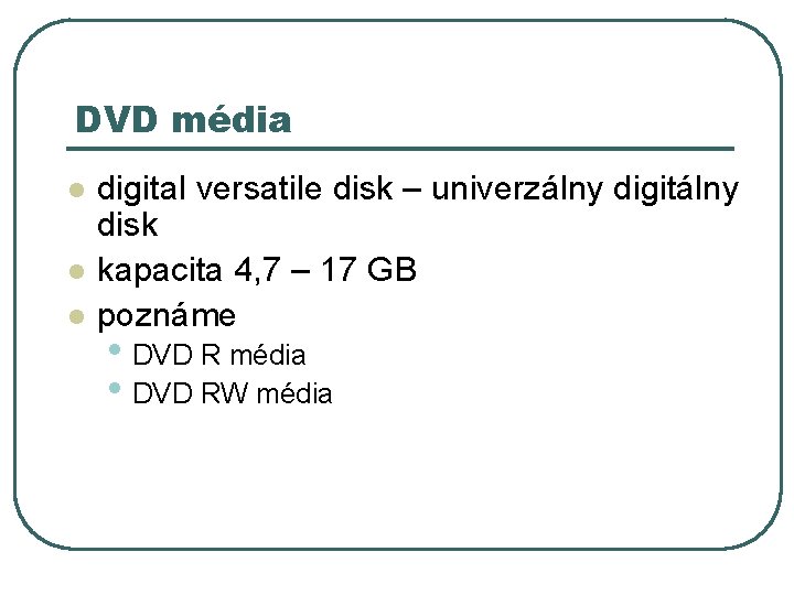 DVD média l l l digital versatile disk – univerzálny digitálny disk kapacita 4,