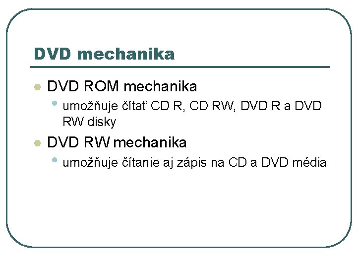 DVD mechanika l DVD ROM mechanika • umožňuje čítať CD R, CD RW, DVD