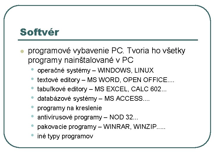 Softvér l programové vybavenie PC. Tvoria ho všetky programy nainštalované v PC • •