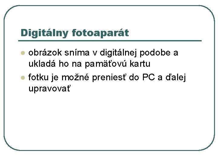 Digitálny fotoaparát l l obrázok sníma v digitálnej podobe a ukladá ho na pamäťovú