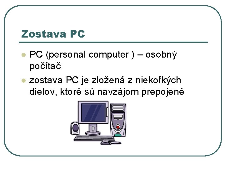 Zostava PC l l PC (personal computer ) – osobný počítač zostava PC je