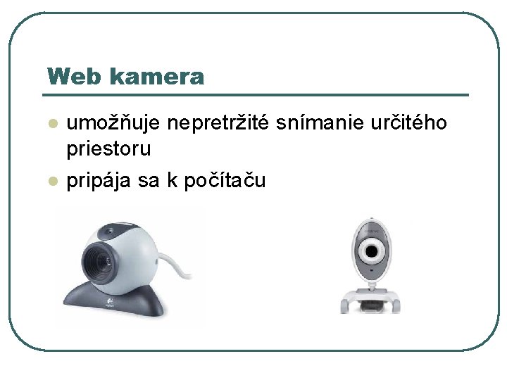 Web kamera l l umožňuje nepretržité snímanie určitého priestoru pripája sa k počítaču 