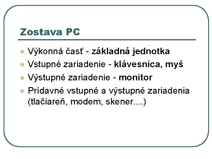 Zostava PC l l Výkonná časť - základná jednotka Vstupné zariadenie - klávesnica, myš Zostava PC l l Výkonná časť - základná jednotka Vstupné zariadenie - klávesnica, myš