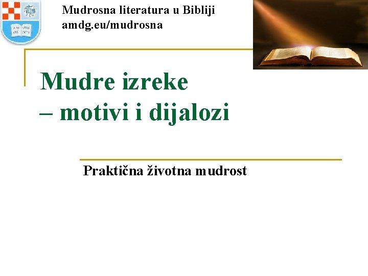 Mudrosna literatura u Bibliji amdg. eu/mudrosna Mudre izreke – motivi i dijalozi Praktična životna
