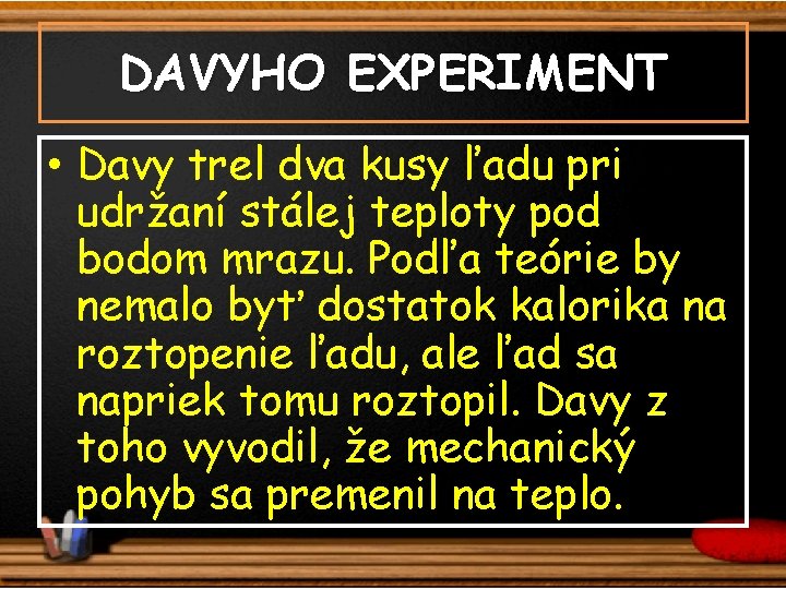 DAVYHO EXPERIMENT • Davy trel dva kusy ľadu pri udržaní stálej teploty pod bodom