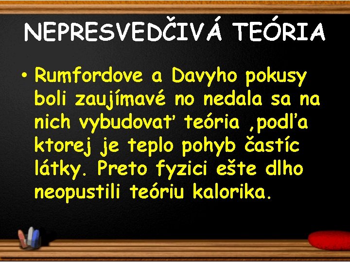 NEPRESVEDČIVÁ TEÓRIA • Rumfordove a Davyho pokusy boli zaujímavé no nedala sa na nich