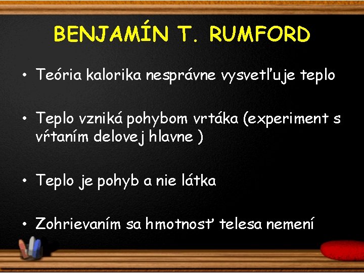 BENJAMÍN T. RUMFORD • Teória kalorika nesprávne vysvetľuje teplo • Teplo vzniká pohybom vrtáka
