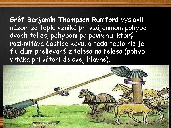 Gróf Benjamín Thompson Rumford vyslovil názor, že teplo vzniká pri vzájomnom pohybe dvoch telies,