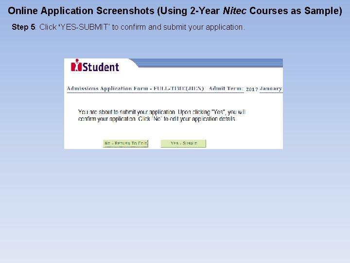 Online Application Screenshots (Using 2 -Year Nitec Courses as Sample) Step 5: Click ‘YES-SUBMIT’