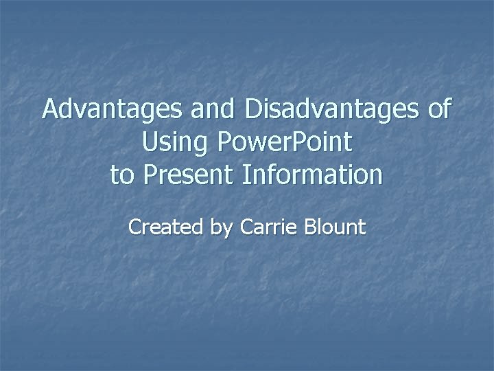 Advantages and Disadvantages of Using Power. Point to Present Information Created by Carrie Blount