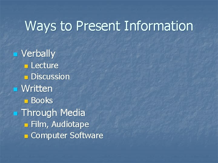 Ways to Present Information n Verbally Lecture n Discussion n n Written n n