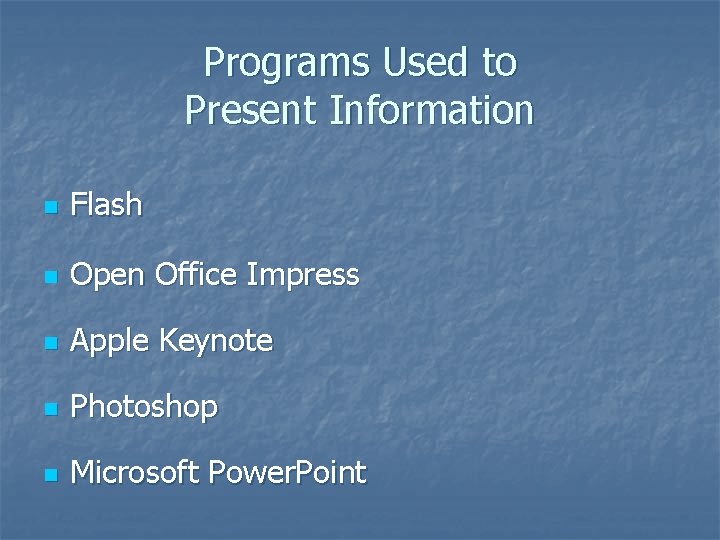 Programs Used to Present Information n Flash n Open Office Impress n Apple Keynote