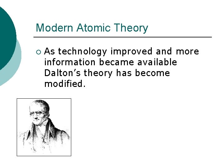 Modern Atomic Theory ¡ As technology improved and more information became available Dalton’s theory