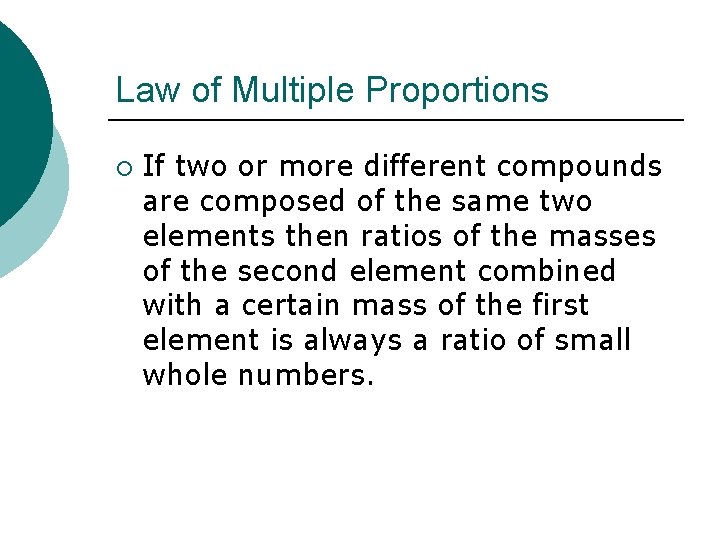 Law of Multiple Proportions ¡ If two or more different compounds are composed of