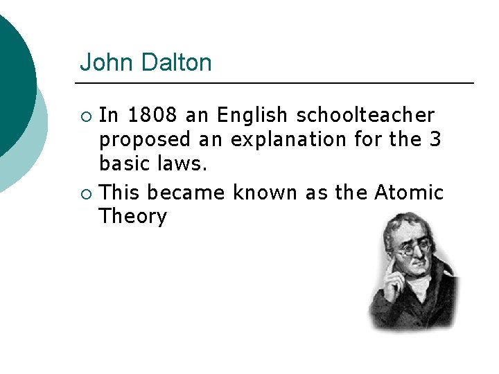 John Dalton In 1808 an English schoolteacher proposed an explanation for the 3 basic