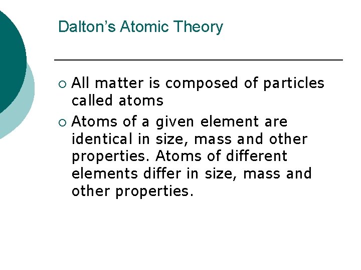Dalton’s Atomic Theory All matter is composed of particles called atoms ¡ Atoms of