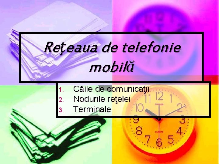 Reţeaua de telefonie mobilă 1. 2. 3. Căile de comunicaţii Nodurile reţelei Terminale 