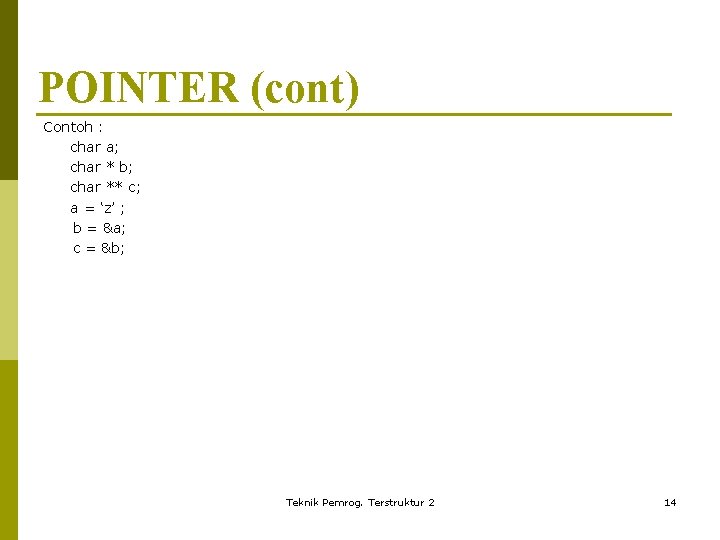 POINTER (cont) Contoh : char a; char * b; char ** c; a =