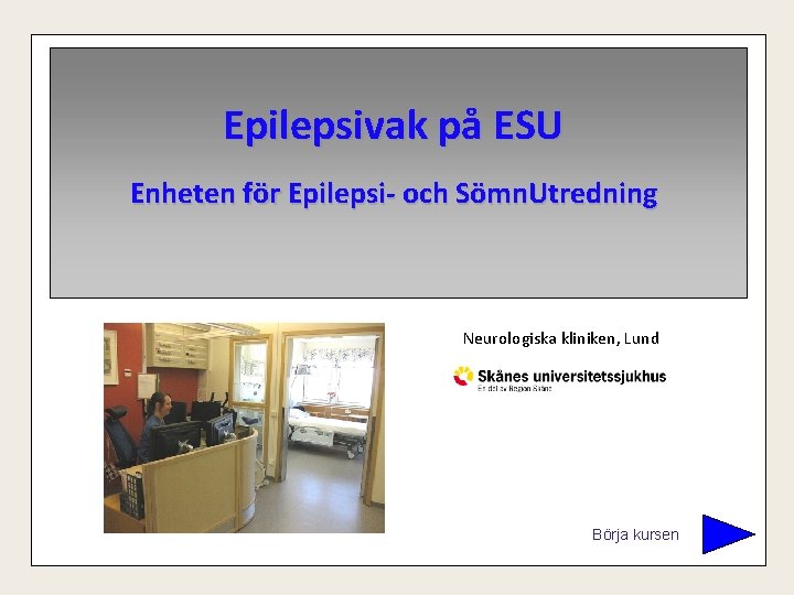 Epilepsivak på ESU Enheten för Epilepsi- och Sömn. Utredning Neurologiska kliniken, Lund Börja kursen