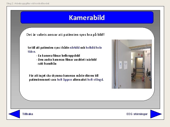 Steg 2: Arbetsuppgifter vid kontrollbordet Kamerabild Det är vakets ansvar att patienten syns bra