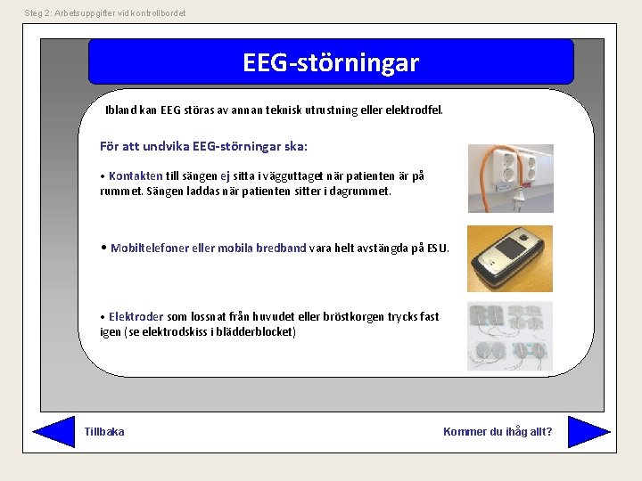 Steg 2: Arbetsuppgifter vid kontrollbordet EEG-störningar Ibland kan EEG störas av annan teknisk utrustning