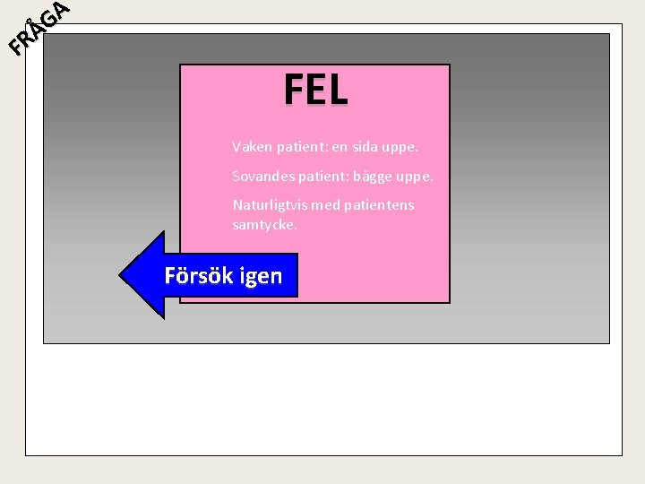 A G Å R F FEL Vaken patient: en sida uppe. Sovandes patient: bägge