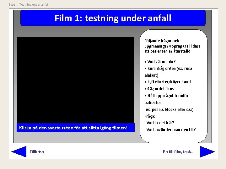 Steg 4: Testning under anfall Film 1: testning under anfall Följande frågor och uppmaningar