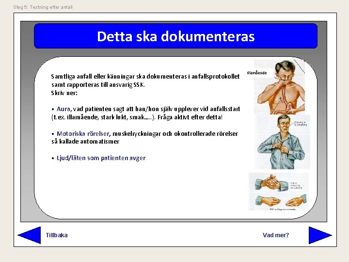 Steg 5: Testning efter anfall Detta ska dokumenteras Samtliga anfall eller känningar ska dokumenteras