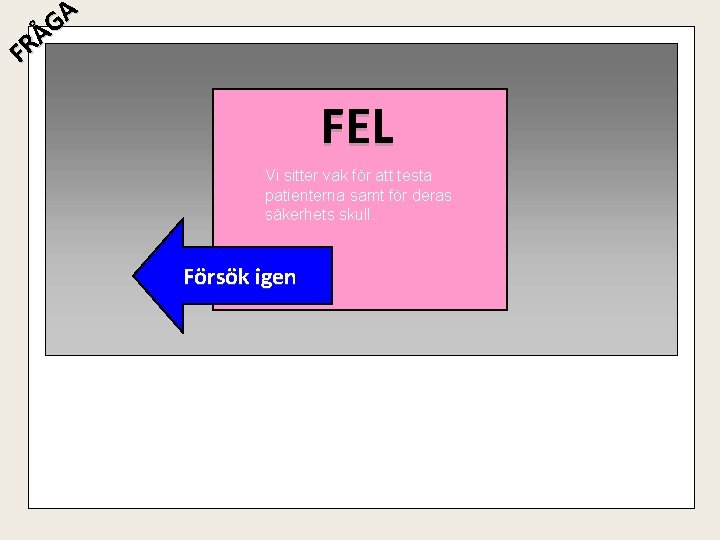 A G Å R F FEL Vi sitter vak för att testa patienterna samt