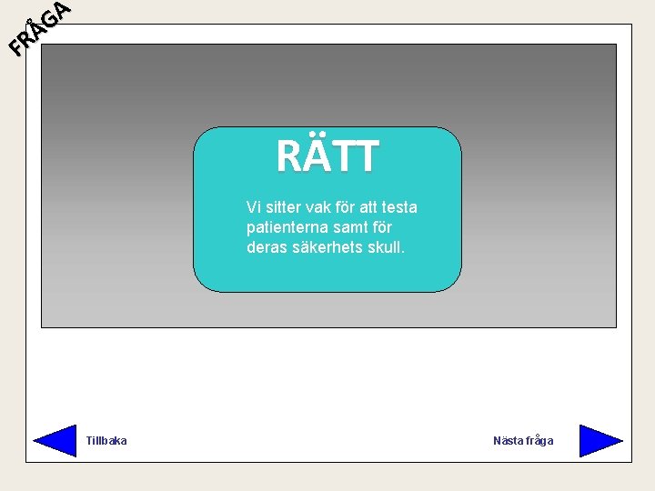 A G Å R F RÄTT FEL Vi sitter vak för att testa patienterna