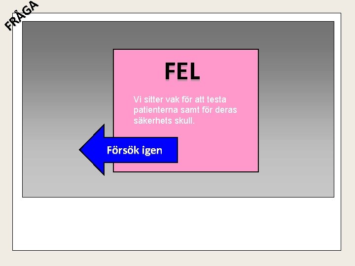 A G Å R F FEL Vi sitter vak för att testa patienterna samt